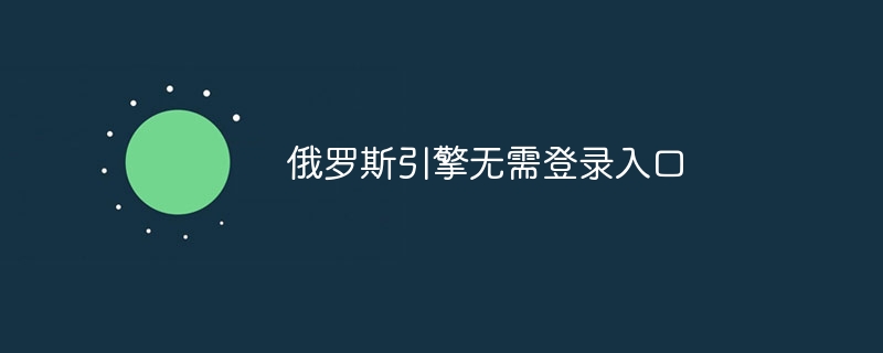 俄罗斯引擎无需登录入口