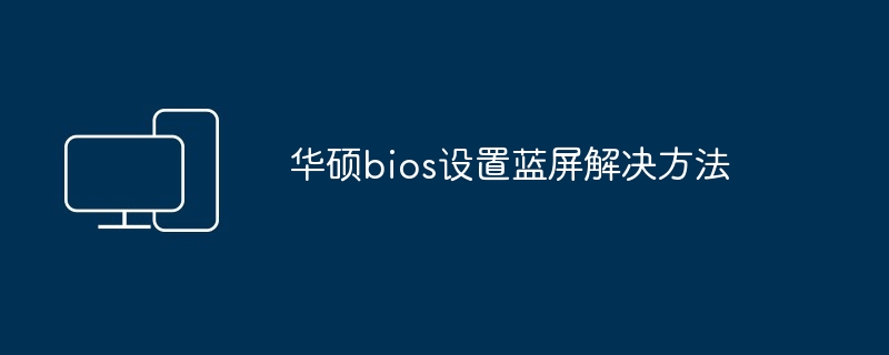 华硕bios设置蓝屏解决方法-第1张图片-海印网