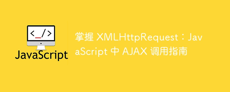 掌握 XMLHttpRequest：JavaScript 中 AJAX 调用指南