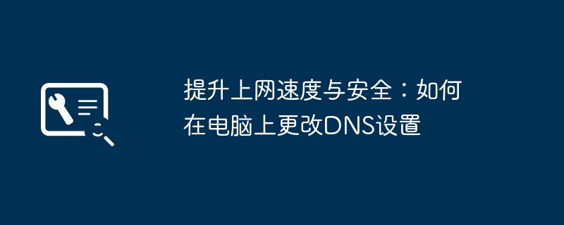 提升上网速度与安全：如何在电脑上更改DNS设置