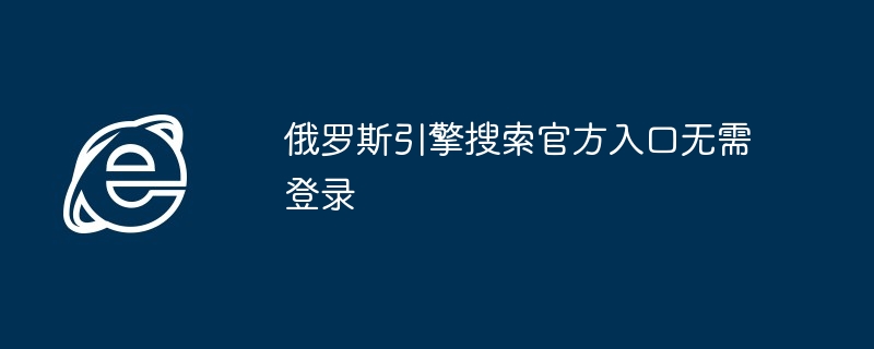 俄罗斯引擎搜索官方入口无需登录