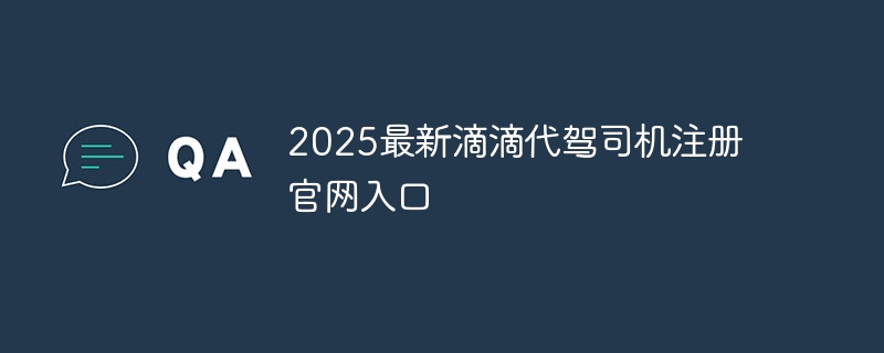 2025最新滴滴代驾司机注册官网入口