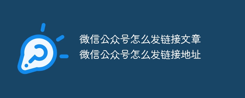 微信公众号怎么发链接文章 微信公众号怎么发链接地址