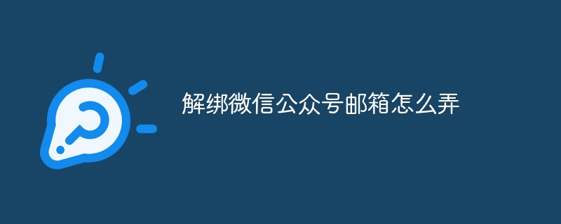 解绑微信公众号邮箱怎么弄