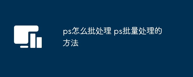 ps怎么批处理 ps批量处理的方法