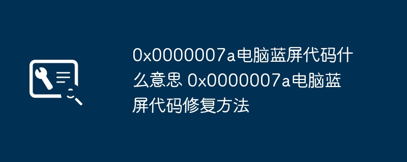 0x0000007a电脑蓝屏代码什么意思 0x0000007a电脑蓝屏代码修复方法-第1张图片-海印网