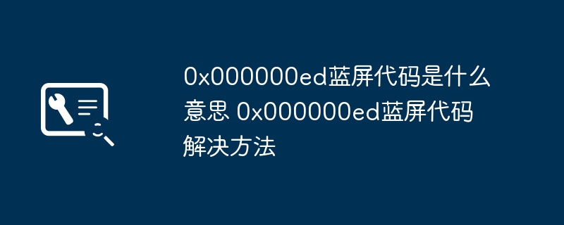 0x000000ed蓝屏代码是什么意思 0x000000ed蓝屏代码解决方法-第1张图片-海印网