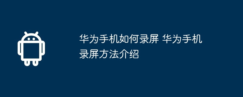 华为手机如何录屏 华为手机录屏方法介绍