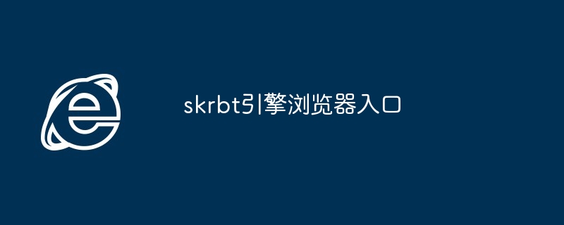 skrbt引擎浏览器入口