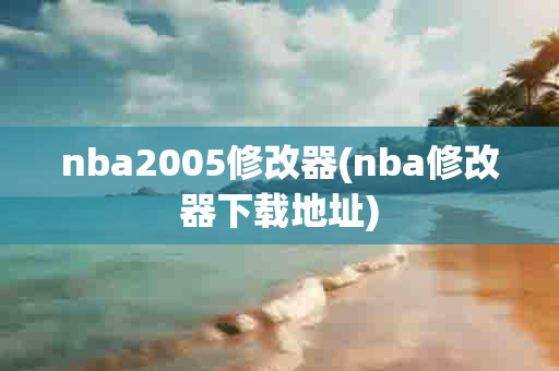 nba2005修改器(nba修改器 地址)