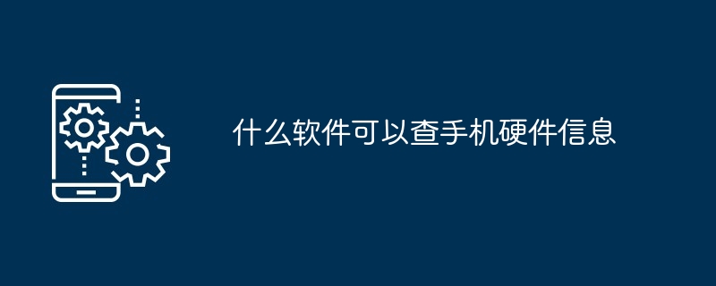 什么软件可以查手机硬件信息-第1张图片-海印网