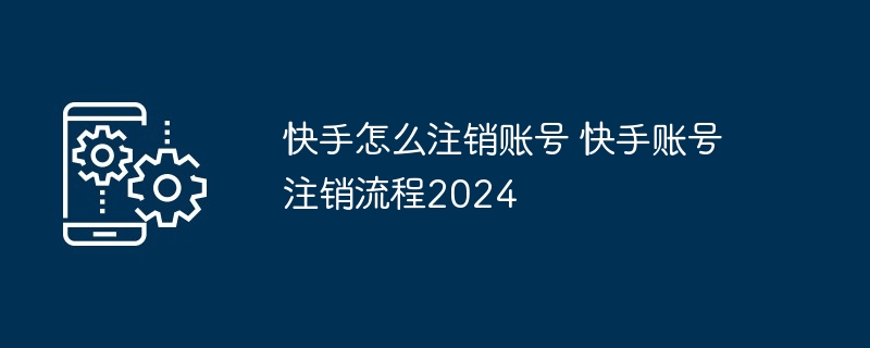 快手怎么注销账号 快手账号注销流程2024