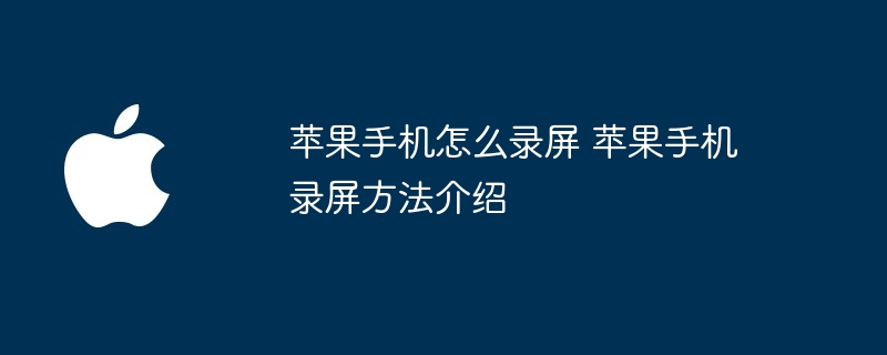 苹果手机怎么录屏 苹果手机录屏方法介绍-第1张图片-海印网