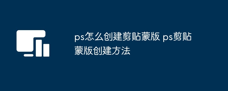 ps怎么创建剪贴蒙版 ps剪贴蒙版创建方法-第1张图片-海印网