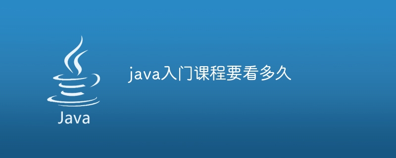 java入门课程要看多久-第1张图片-海印网