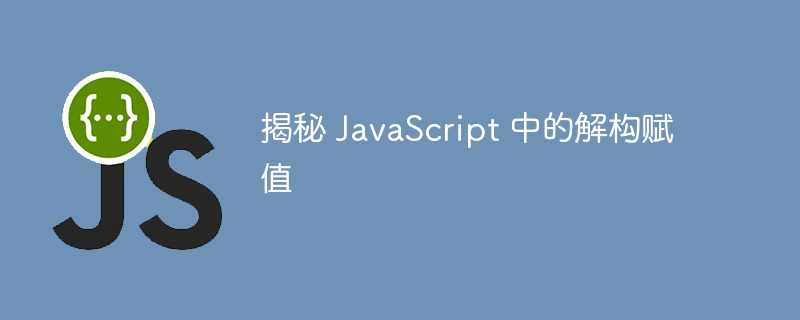 揭秘 JavaScript 中的解构赋值-第1张图片-海印网