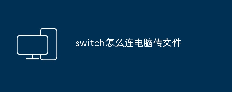 switch怎么连电脑传文件-第1张图片-海印网