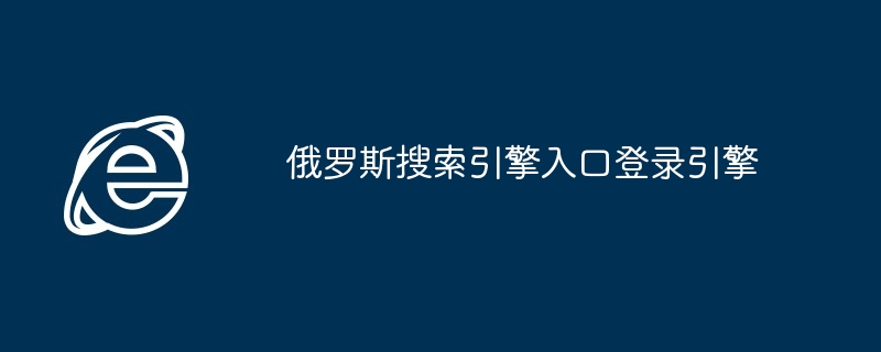 俄罗斯搜索引擎入口登录引擎