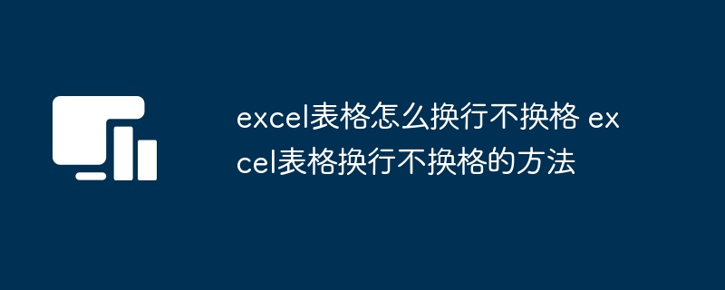 excel表格怎么换行不换格 excel表格换行不换格的方法-第1张图片-海印网