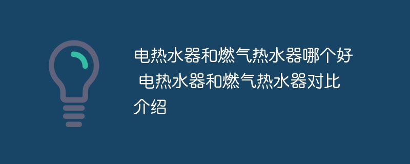 电热水器和燃气热水器哪个好 电热水器和燃气热水器对比介绍-第1张图片-海印网