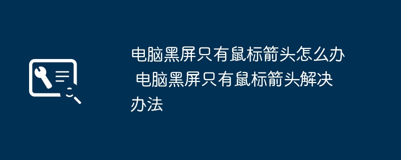 电脑黑屏只有鼠标箭头怎么办 电脑黑屏只有鼠标箭头解决办法-第1张图片-海印网