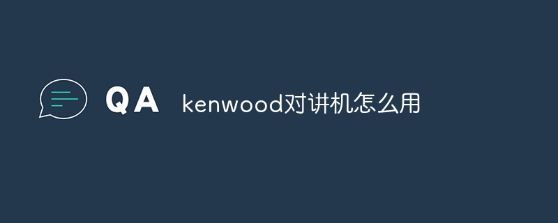 kenwood对讲机怎么用-第1张图片-海印网