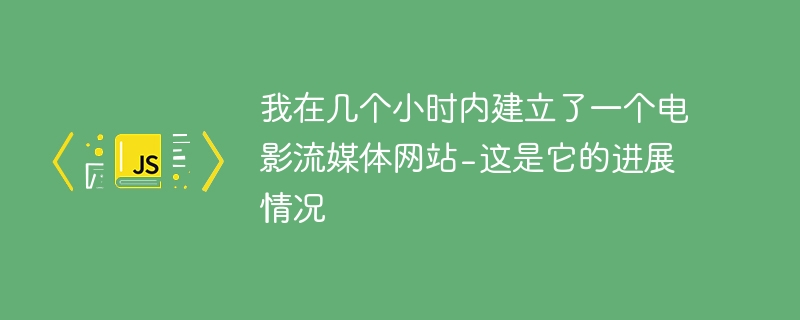 我在几个小时内建立了一个电影流媒体网站 -第1张图片-海印网