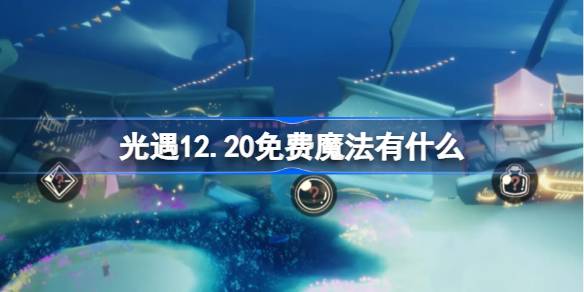 光遇12.20免费魔法有什么 光遇12月20日免费魔法收集攻略-第1张图片-海印网