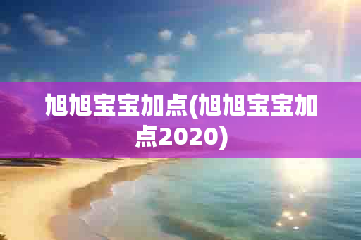 旭旭宝宝加点(旭旭宝宝加点2020)