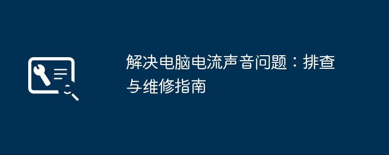 解决电脑电流声音问题：排查与维修指南-第1张图片-海印网