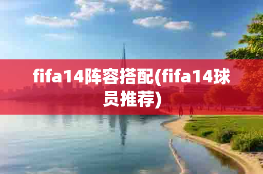 fifa14阵容搭配(fifa14球员推荐)-第1张图片-海印网