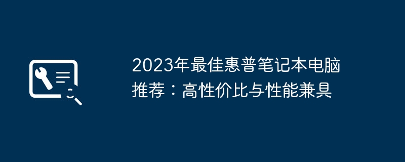 2023年最佳惠普笔记本电脑推荐：高性价比与性能兼具-第1张图片-海印网