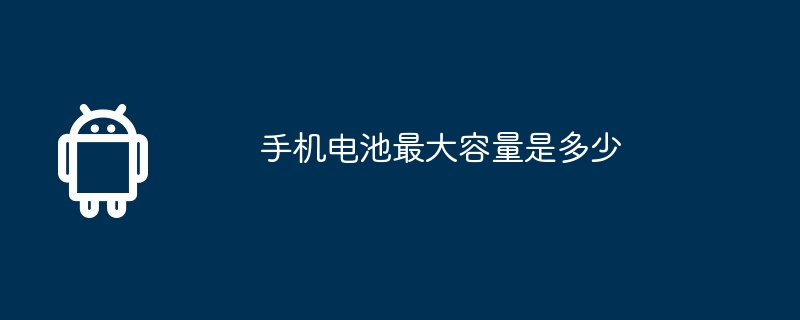 手机电池最大容量是多少