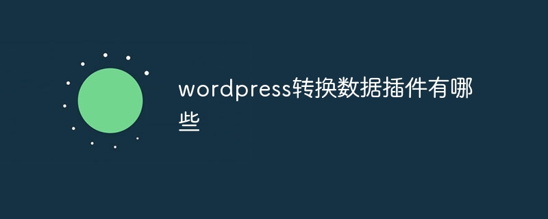 wordpress转换数据插件有哪些-第1张图片-海印网