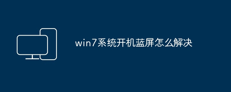 win7系统开机蓝屏怎么解决