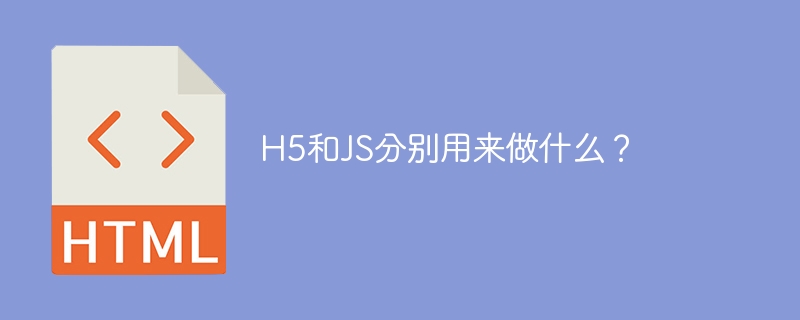 H5和JS分别用来做什么？-第1张图片-海印网