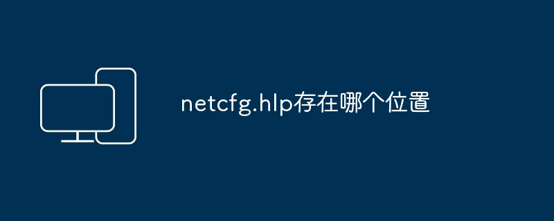 netcfg.hlp存在哪个位置-第1张图片-海印网