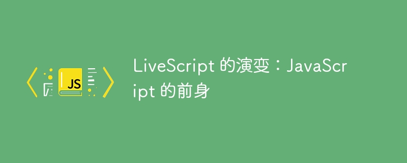 LiveScript 的演变：JavaScript 的前身-第1张图片-海印网