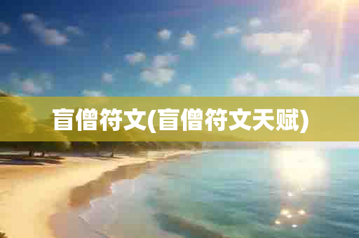 盲僧符文(盲僧符文天赋)-第1张图片-海印网