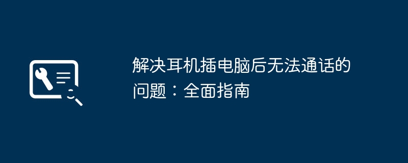 解决耳机插电脑后无法通话的问题：全面指南-第1张图片-海印网