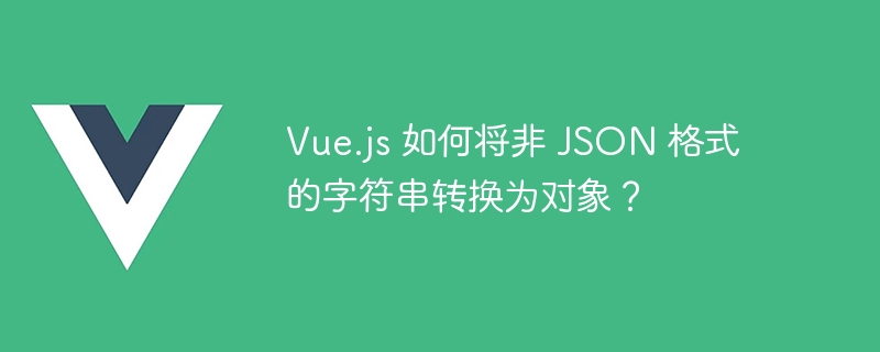 Vue.js 如何将非 JSON 格式的字符串转换为对象？-第1张图片-海印网