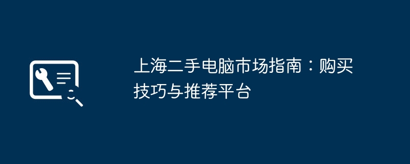 上海二手电脑市场指南：购买技巧与推荐平台-第1张图片-海印网