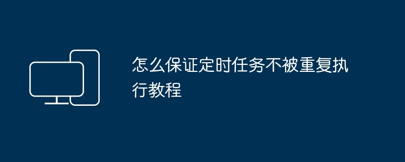 怎么保证定时任务不被重复执行教程-第1张图片-海印网