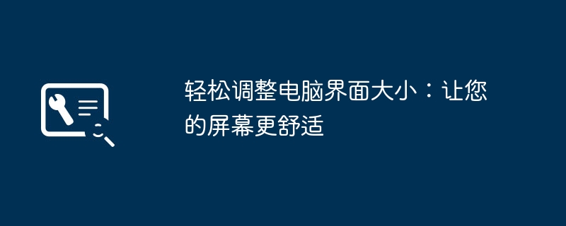 轻松调整电脑界面大小：让您的屏幕更舒适-第1张图片-海印网