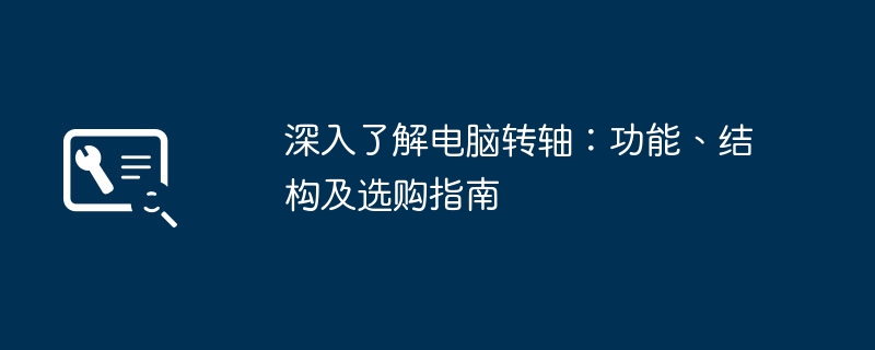 深入了解电脑转轴：功能、结构及选购指南-第1张图片-海印网