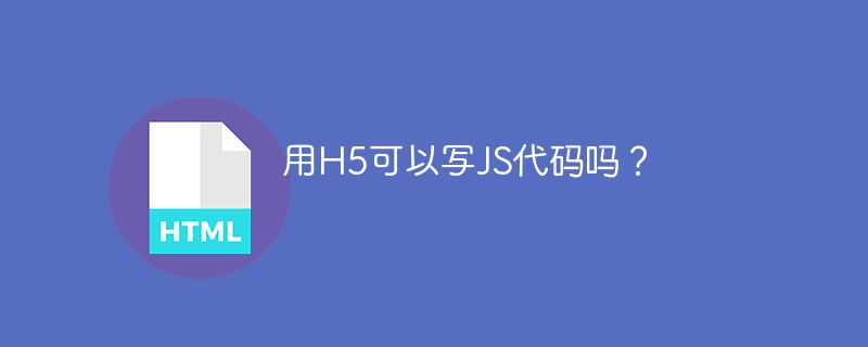 用H5可以写JS代码吗？-第1张图片-海印网