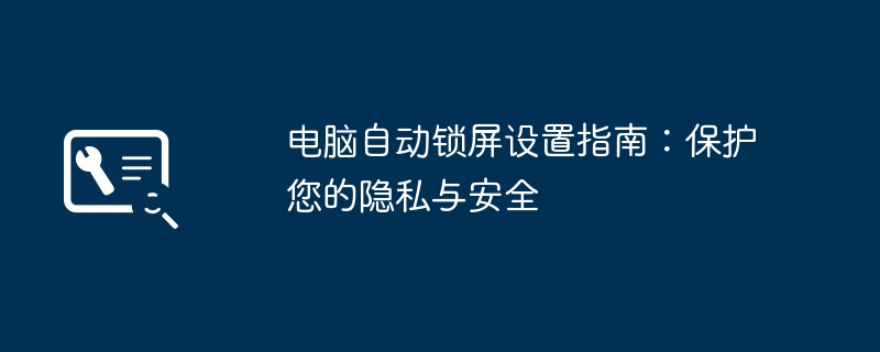 电脑自动锁屏设置指南：保护您的隐私与安全-第1张图片-海印网