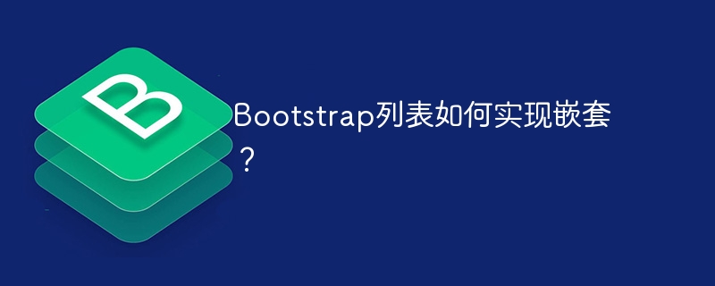 Bootstrap列表如何实现嵌套？-第1张图片-海印网