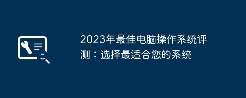 2023年最佳电脑操作系统评测：选择最适合您的系统-第1张图片-海印网