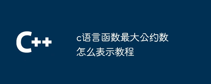 c语言函数最大公约数怎么表示教程-第1张图片-海印网